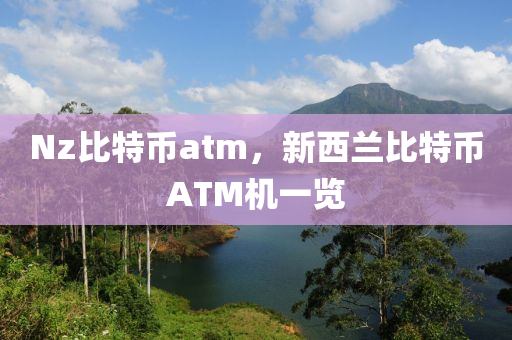 Nz比特币atm，新西兰比特币ATM机一览