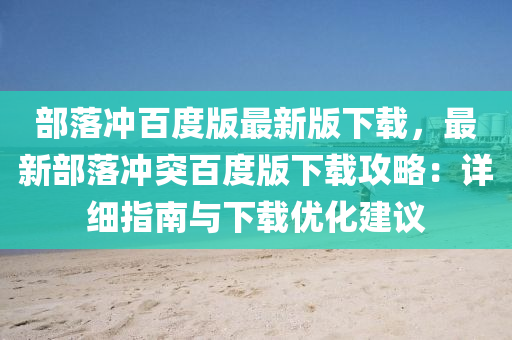 部落冲百度版最新版下载，最新部落冲突百度版下载攻略：详细指南与下载优化建议