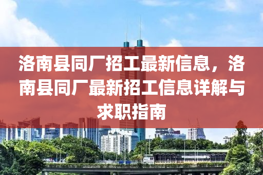洛南县同厂招工最新信息，洛南县同厂最新招工信息详解与求职指南
