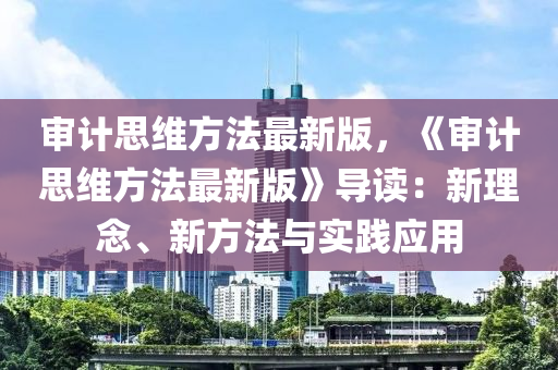 审计思维方法最新版，《审计思维方法最新版》导读：新理念、新方法与实践应用