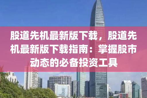 股道先机最新版下载，股道先机最新版下载指南：掌握股市动态的必备投资工具
