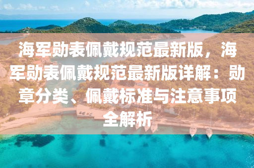 海军勋表佩戴规范最新版，海军勋表佩戴规范最新版详解：勋章分类、佩戴标准与注意事项全解析
