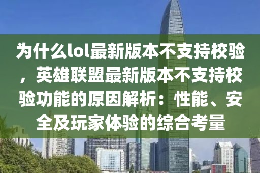 为什么lol最新版本不支持校验，英雄联盟最新版本不支持校验功能的原因解析：性能、安全及玩家体验的综合考量