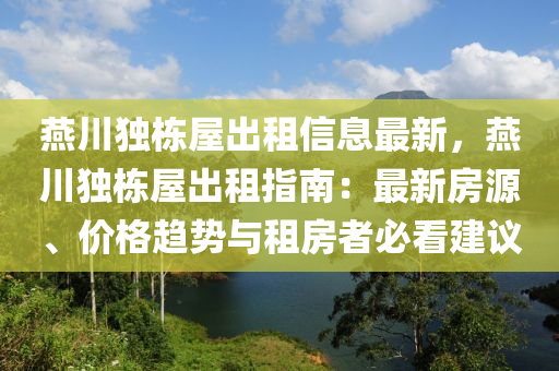 燕川独栋屋出租信息最新，燕川独栋屋出租指南：最新房源、价格趋势与租房者必看建议