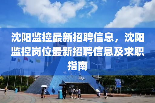 沈阳监控最新招聘信息，沈阳监控岗位最新招聘信息及求职指南