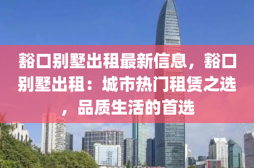 豁口别墅出租最新信息，豁口别墅出租：城市热门租赁之选，品质生活的首选