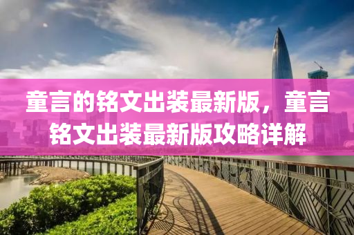 童言的铭文出装最新版，童言铭文出装最新版攻略详解
