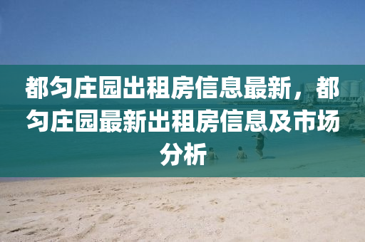 都匀庄园出租房信息最新，都匀庄园最新出租房信息及市场分析