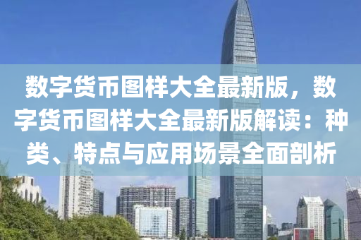 数字货币图样大全最新版，数字货币图样大全最新版解读：种类、特点与应用场景全面剖析