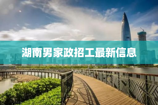 湖南男家政招工最新信息