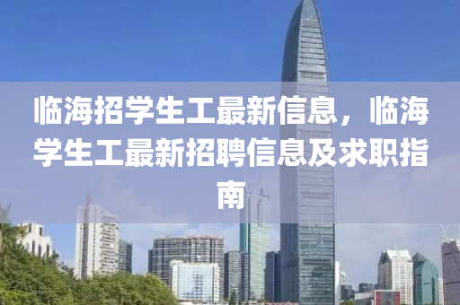 临海招学生工最新信息，临海学生工最新招聘信息及求职指南