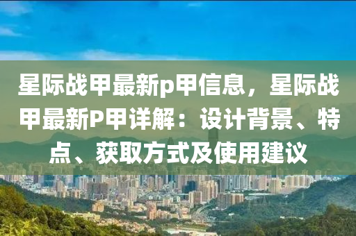 星际战甲最新p甲信息，星际战甲最新P甲详解：设计背景、特点、获取方式及使用建议
