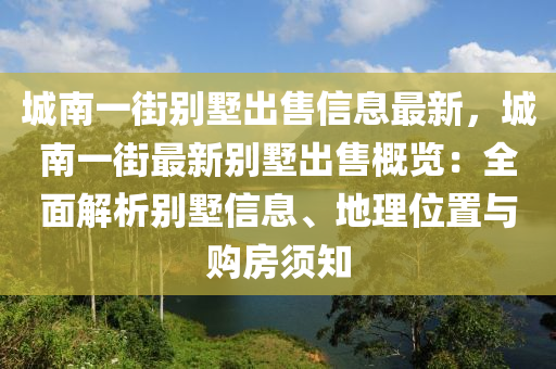 城南一街别墅出售信息最新，城南一街最新别墅出售概览：全面解析别墅信息、地理位置与购房须知