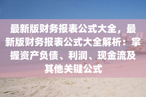 最新版财务报表公式大全，最新版财务报表公式大全解析：掌握资产负债、利润、现金流及其他关键公式