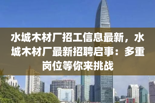 水城木材厂招工信息最新，水城木材厂最新招聘启事：多重岗位等你来挑战