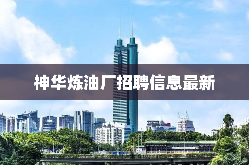 神华炼油厂招聘信息最新