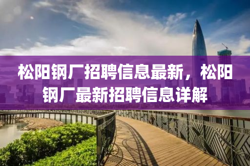 松阳钢厂招聘信息最新，松阳钢厂最新招聘信息详解