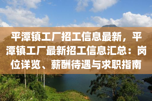 平潭镇工厂招工信息最新，平潭镇工厂最新招工信息汇总：岗位详览、薪酬待遇与求职指南