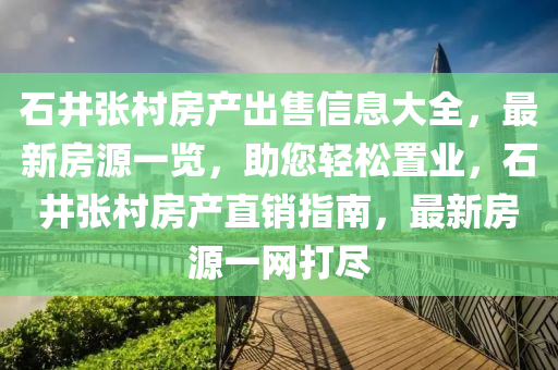石井张村房产出售信息大全，最新房源一览，助您轻松置业，石井张村房产直销指南，最新房源一网打尽