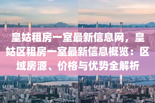 皇姑租房一室最新信息网，皇姑区租房一室最新信息概览：区域房源、价格与优势全解析