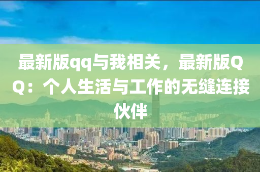最新版qq与我相关，最新版QQ：个人生活与工作的无缝连接伙伴
