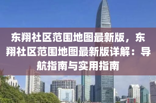 东翔社区范围地图最新版，东翔社区范围地图最新版详解：导航指南与实用指南