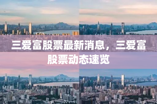 三爱富股票最新消息，三爱富股票动态速览
