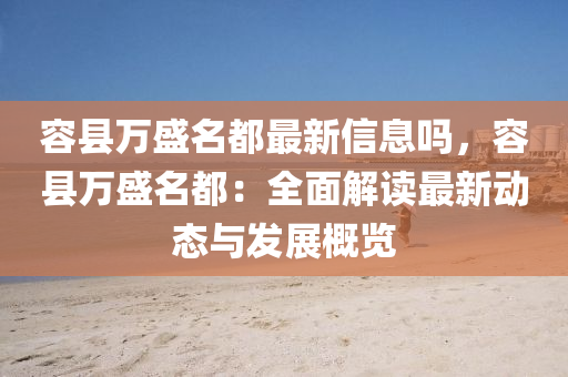 容县万盛名都最新信息吗，容县万盛名都：全面解读最新动态与发展概览