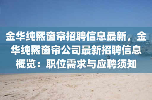 金华纯熙窗帘招聘信息最新，金华纯熙窗帘公司最新招聘信息概览：职位需求与应聘须知