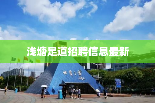 浅塘足道招聘信息最新
