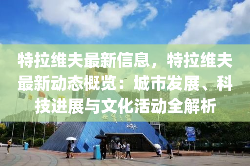 特拉维夫最新信息，特拉维夫最新动态概览：城市发展、科技进展与文化活动全解析