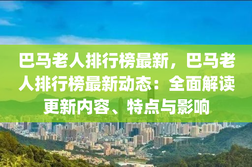 巴马老人排行榜最新，巴马老人排行榜最新动态：全面解读更新内容、特点与影响