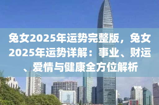 兔女2025年运势完整版，兔女2025年运势详解：事业、财运、爱情与健康全方位解析