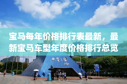 宝马每年价格排行表最新，最新宝马车型年度价格排行总览