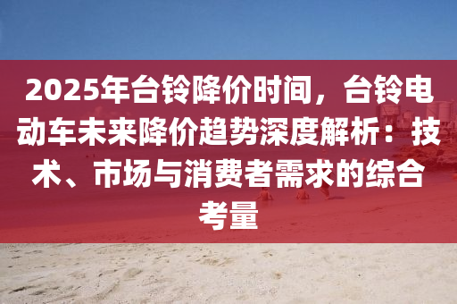 2025年台铃降价时间，台铃电动车未来降价趋势深度解析：技术、市场与消费者需求的综合考量
