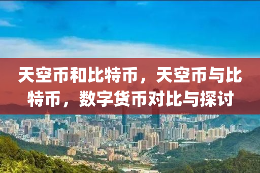 天空币和比特币，天空币与比特币，数字货币对比与探讨