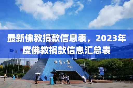 最新佛教捐款信息表，2023年度佛教捐款信息汇总表