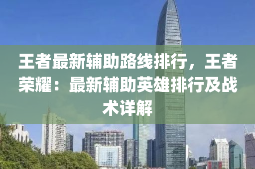 王者最新辅助路线排行，王者荣耀：最新辅助英雄排行及战术详解