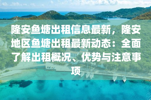 隆安鱼塘出租信息最新，隆安地区鱼塘出租最新动态：全面了解出租概况、优势与注意事项