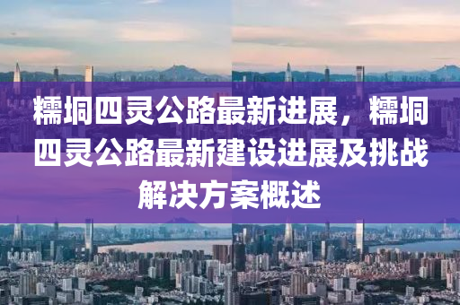 糯垌四灵公路最新进展，糯垌四灵公路最新建设进展及挑战解决方案概述