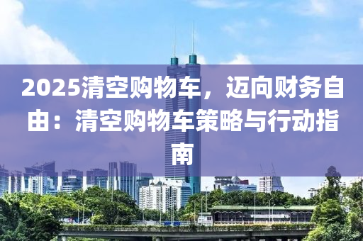 2025清空购物车，迈向财务自由：清空购物车策略与行动指南