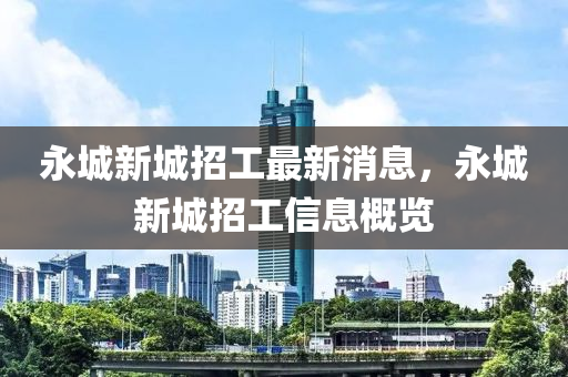 永城新城招工最新消息，永城新城招工信息概览