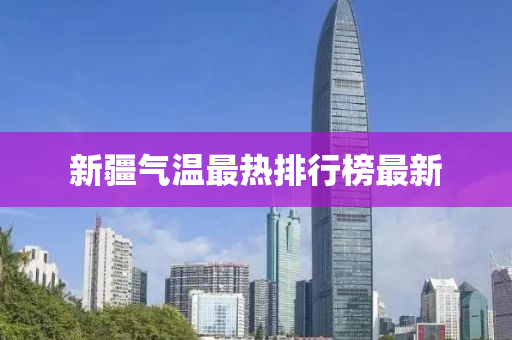 新疆气温最热排行榜最新