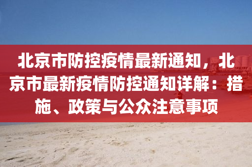 北京市防控疫情最新通知，北京市最新疫情防控通知详解：措施、政策与公众注意事项