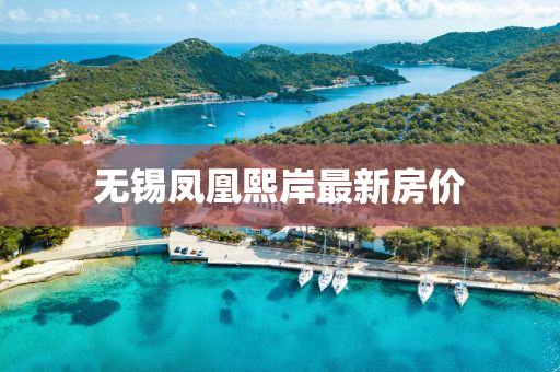 无锡凤凰熙岸最新房价