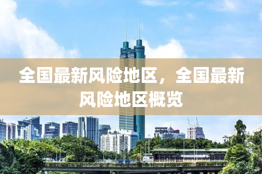 全国最新风险地区，全国最新风险地区概览