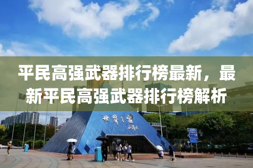 平民高强武器排行榜最新，最新平民高强武器排行榜解析