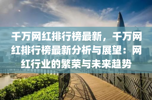 千万网红排行榜最新，千万网红排行榜最新分析与展望：网红行业的繁荣与未来趋势