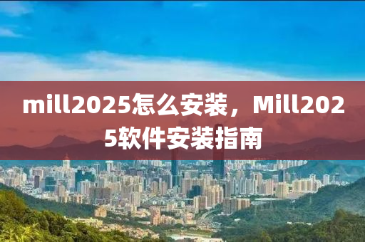 mill2025怎么安装，Mill2025软件安装指南