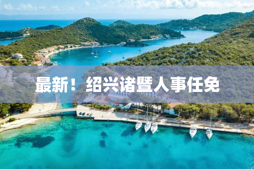 最新！绍兴诸暨人事任免